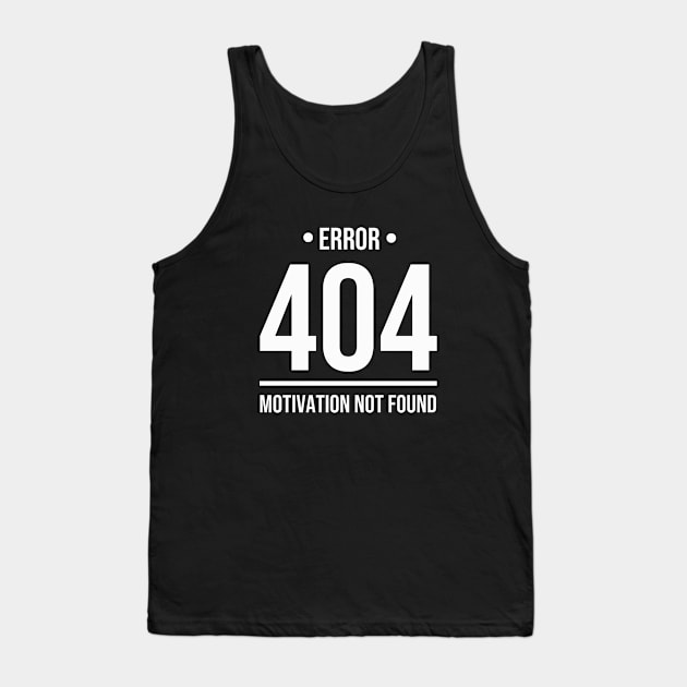 Error 404 Motivation Not Found - Whitecolor Tank Top by mursyidinejad
